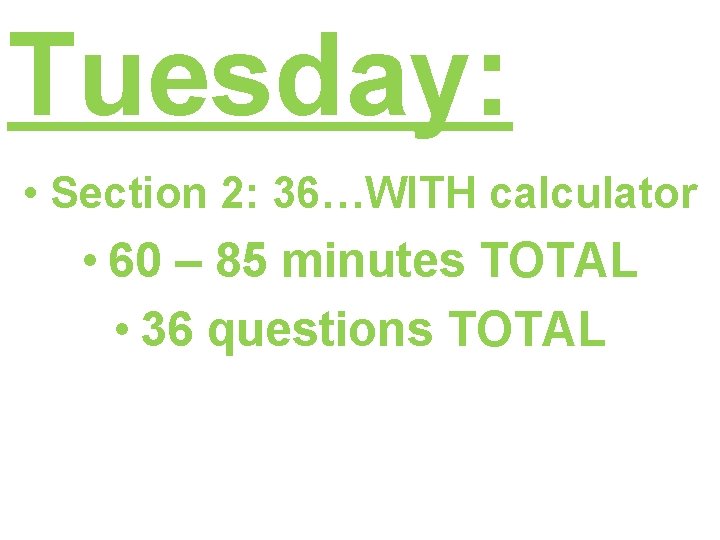 Tuesday: • Section 2: 36…WITH calculator • 60 – 85 minutes TOTAL • 36