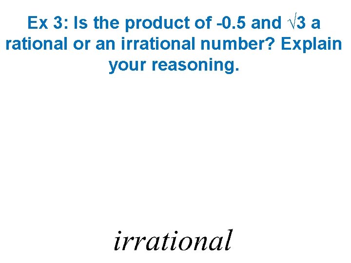 Ex 3: Is the product of -0. 5 and √ 3 a rational or