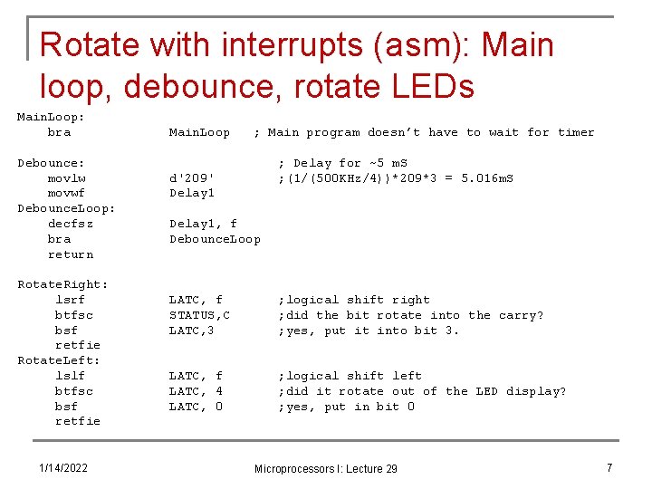 Rotate with interrupts (asm): Main loop, debounce, rotate LEDs Main. Loop: bra Debounce: movlw