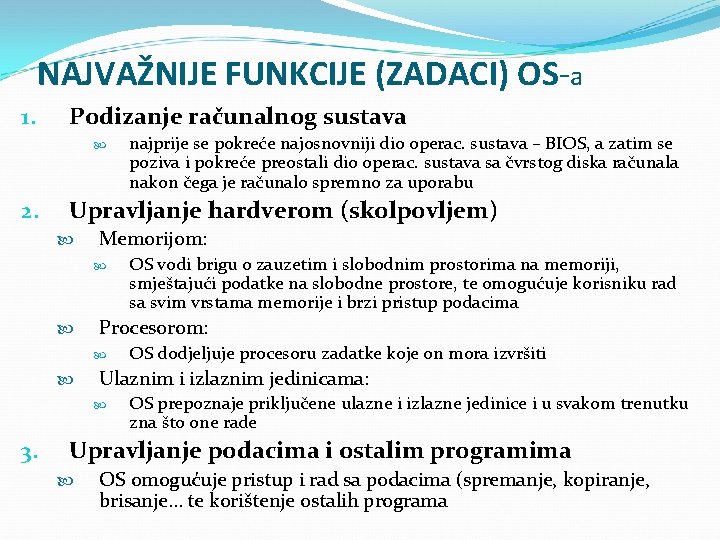 NAJVAŽNIJE FUNKCIJE (ZADACI) OS-a 1. Podizanje računalnog sustava 2. Upravljanje hardverom (skolpovljem) Memorijom: OS