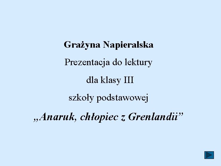 Grażyna Napieralska Prezentacja do lektury dla klasy III szkoły podstawowej „Anaruk, chłopiec z Grenlandii”