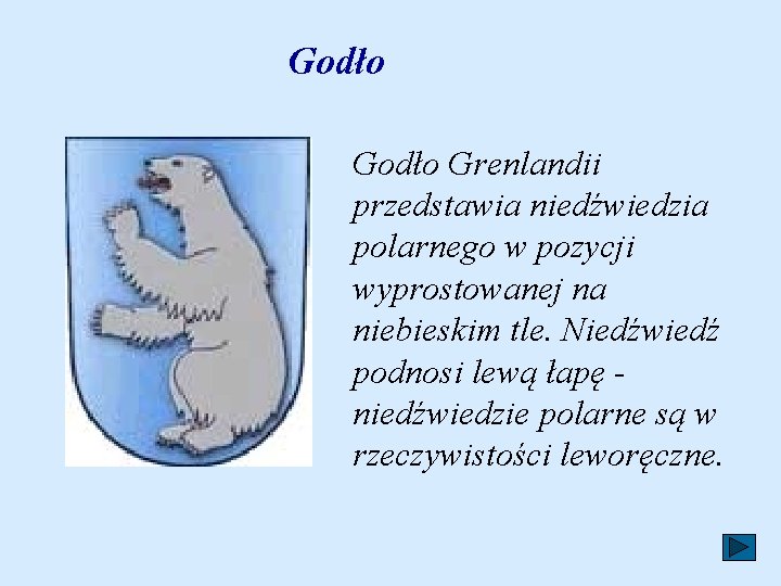 Godło Grenlandii przedstawia niedźwiedzia polarnego w pozycji wyprostowanej na niebieskim tle. Niedźwiedź podnosi lewą