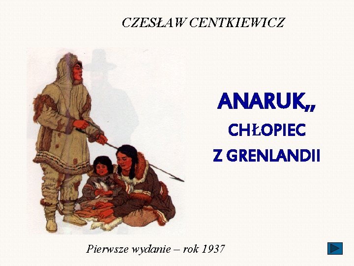 CZESŁAW CENTKIEWICZ ANARUK, , CHŁOPIEC Z GRENLANDII Pierwsze wydanie – rok 1937 