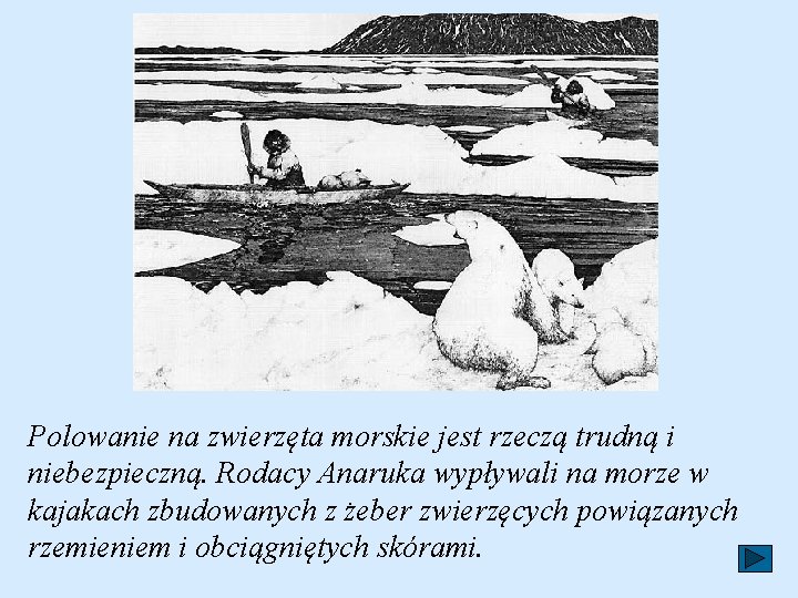 Polowanie na zwierzęta morskie jest rzeczą trudną i niebezpieczną. Rodacy Anaruka wypływali na morze