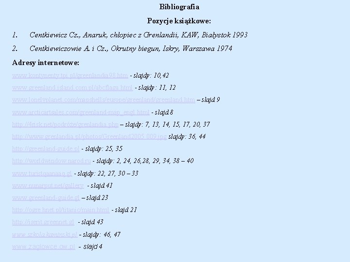 Bibliografia Pozycje książkowe: 1. Centkiewicz Cz. , Anaruk, chłopiec z Grenlandii, KAW, Białystok 1993