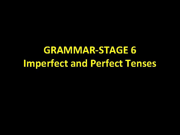 GRAMMAR-STAGE 6 Imperfect and Perfect Tenses 