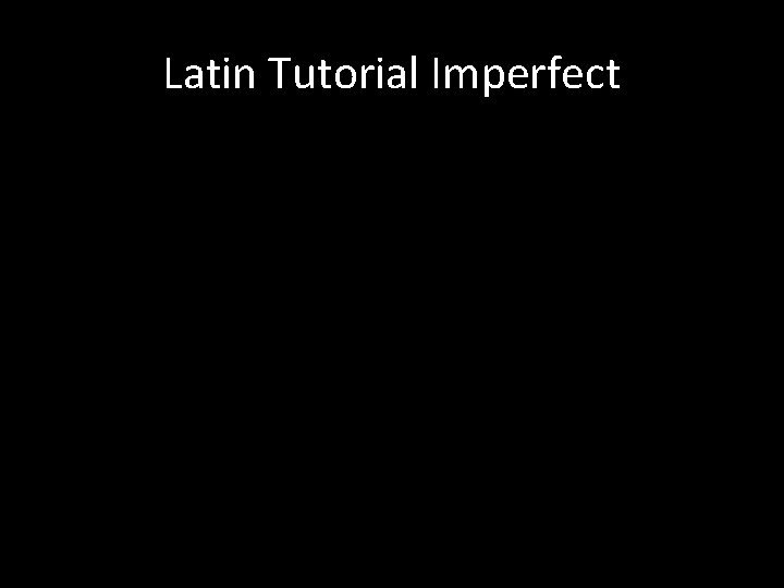 Latin Tutorial Imperfect 