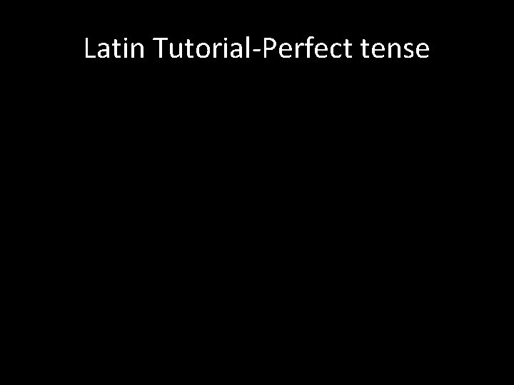 Latin Tutorial-Perfect tense 