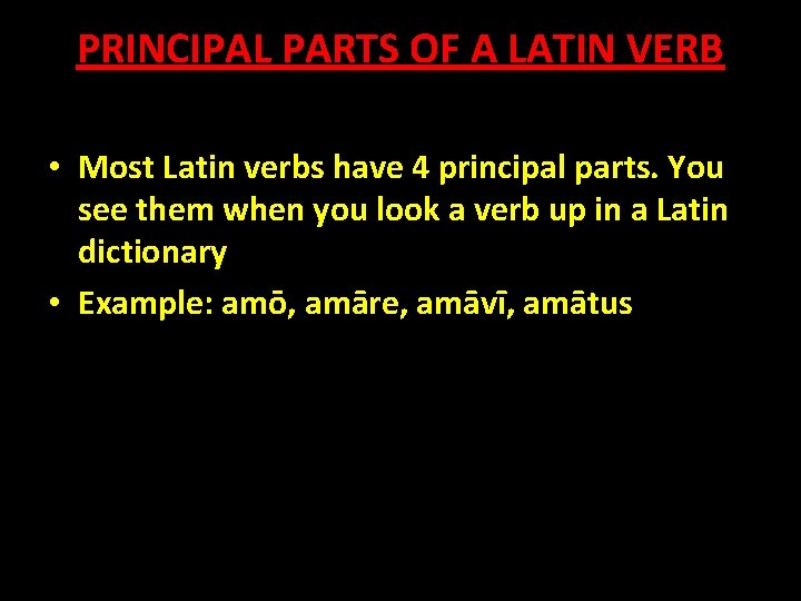 PRINCIPAL PARTS OF A LATIN VERB • Most Latin verbs have 4 principal parts.