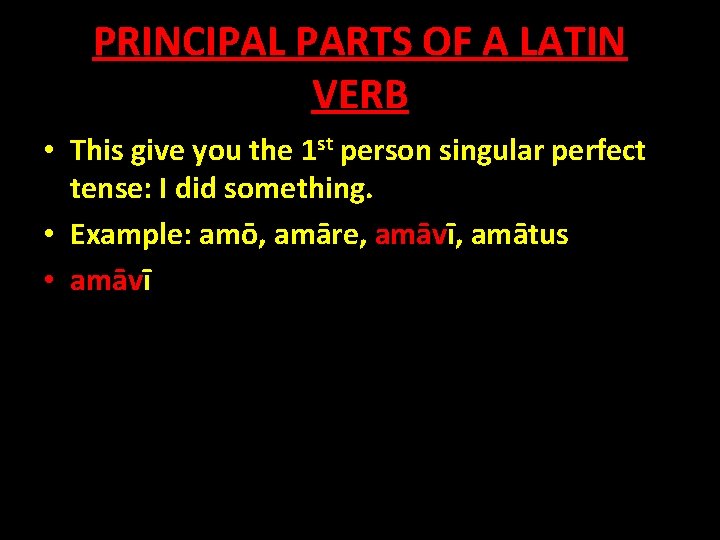 PRINCIPAL PARTS OF A LATIN VERB • This give you the 1 st person