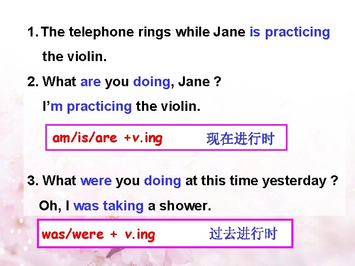 1. The telephone rings while Jane is practicing the violin. 2. What are you