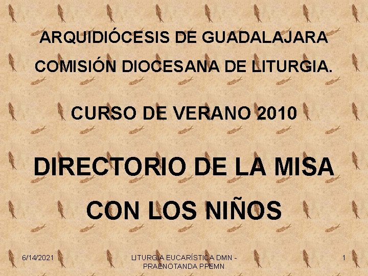 ARQUIDIÓCESIS DE GUADALAJARA COMISIÓN DIOCESANA DE LITURGIA. CURSO DE VERANO 2010 DIRECTORIO DE LA