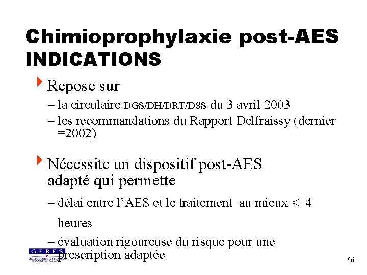 Chimioprophylaxie post-AES INDICATIONS 4 Repose sur – la circulaire DGS/DH/DRT/DSS du 3 avril 2003