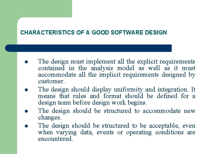 CHARACTERISTICS OF A GOOD SOFTWARE DESIGN l l The design must implement all the