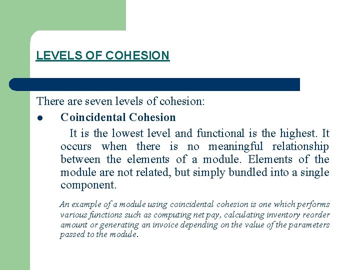 LEVELS OF COHESION There are seven levels of cohesion: l Coincidental Cohesion It is