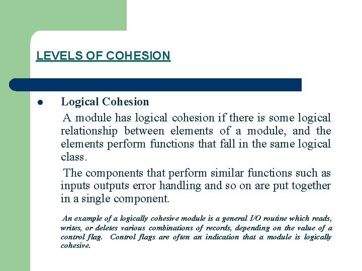 LEVELS OF COHESION l Logical Cohesion A module has logical cohesion if there is