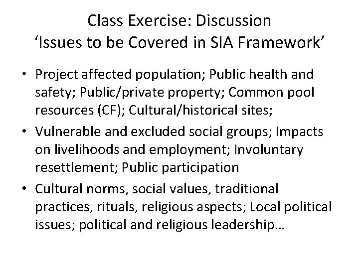 Class Exercise: Discussion ‘Issues to be Covered in SIA Framework’ • Project affected population;