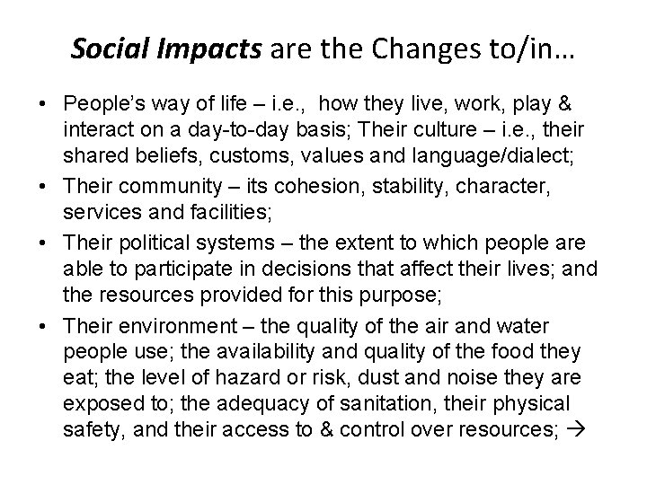 Social Impacts are the Changes to/in… • People’s way of life – i. e.