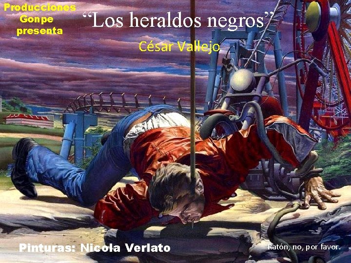 Producciones Gonpe presenta “Los heraldos negros” César Vallejo Pinturas: Nicola Verlato Ratón, no, por