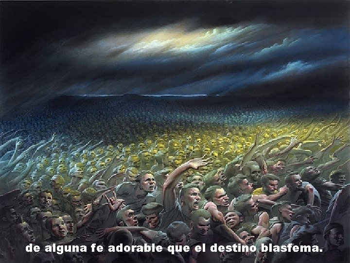 de alguna fe adorable que el destino blasfema. 