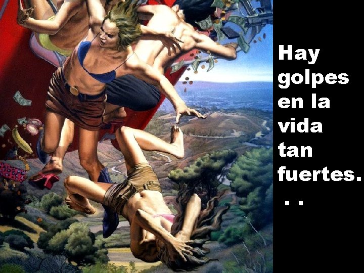 Hay golpes en la vida tan fuertes. . . 