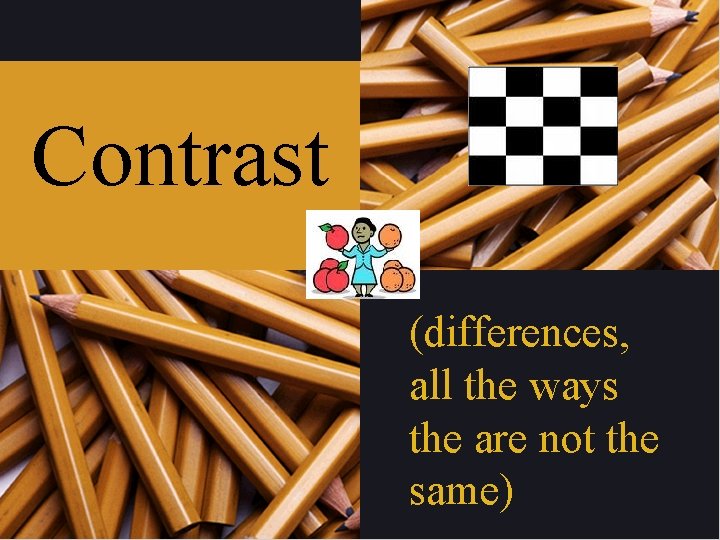 Contrast (differences, all the ways the are not the same) 