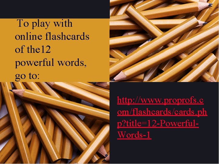 To play with online flashcards of the 12 powerful words, go to: http: //www.