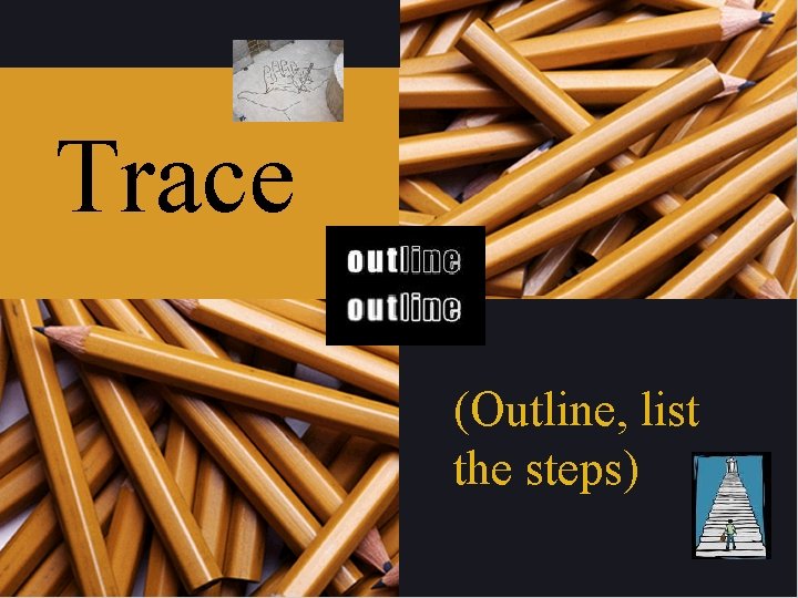 Trace (Outline, list the steps) 