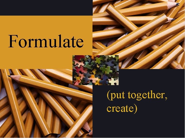 Formulate (put together, create) 