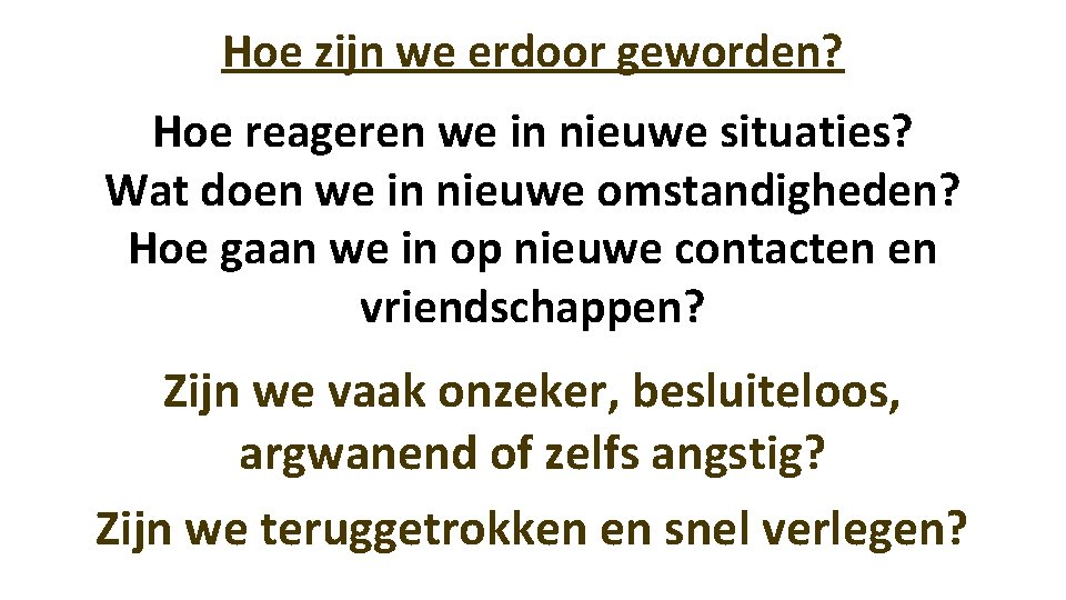 Hoe zijn we erdoor geworden? Hoe reageren we in nieuwe situaties? Wat doen we