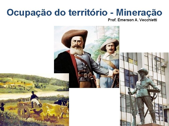 Ocupação do território - Mineração Prof. Émerson A. Vecchietti 