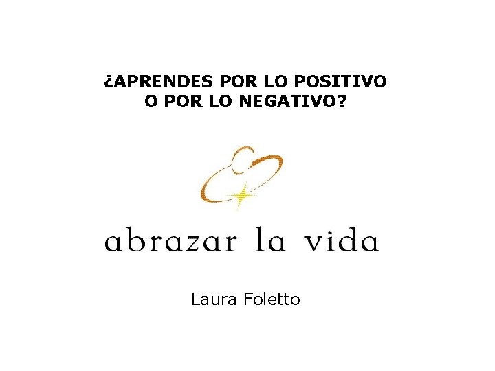 ¿APRENDES POR LO POSITIVO O POR LO NEGATIVO? Laura Foletto 