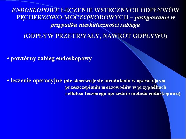 ENDOSKOPOWE LECZENIE WSTECZNYCH ODPŁYWÓW PĘCHERZOWO-MOCZOWODOWYCH – postępowanie w przypadku nieskuteczności zabiegu (ODPŁYW PRZETRWAŁY, NAWRÓT