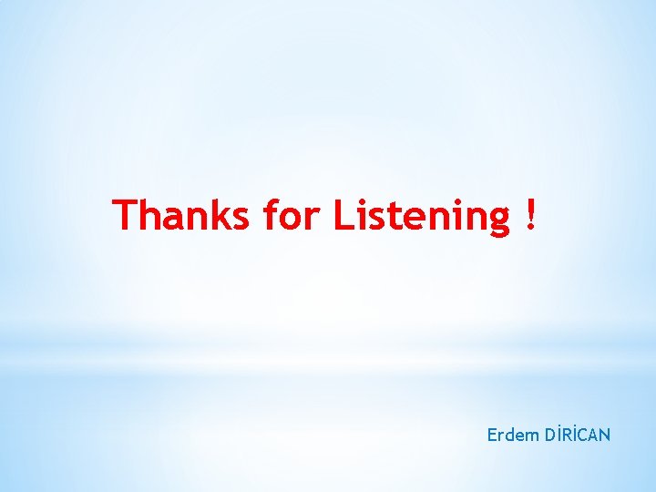 Thanks for Listening ! Erdem DİRİCAN 