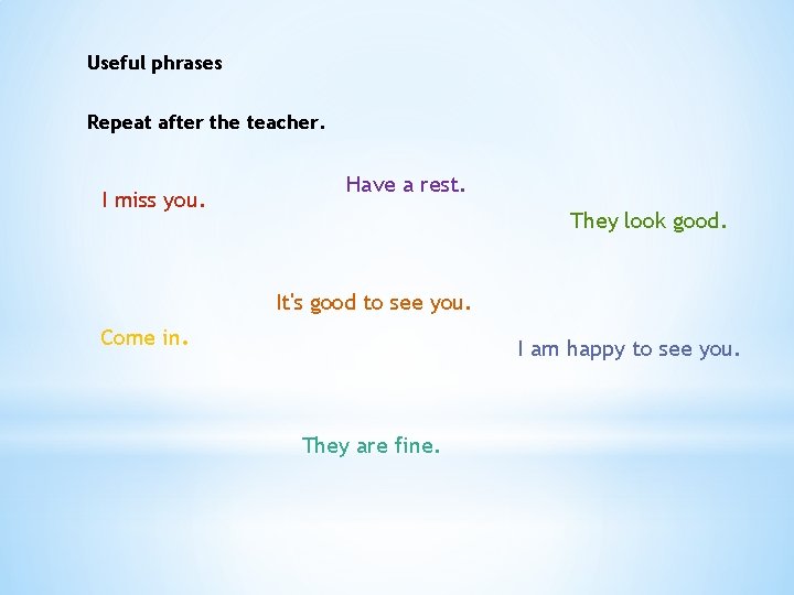 Useful phrases Repeat after the teacher. I miss you. Have a rest. They look