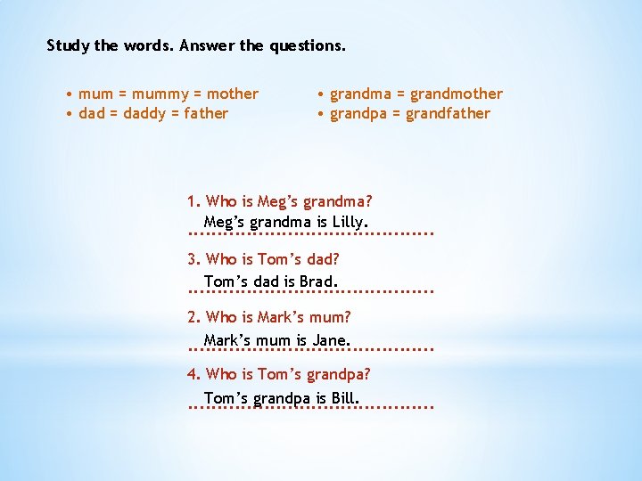 Study the words. Answer the questions. • mum = mummy = mother • dad