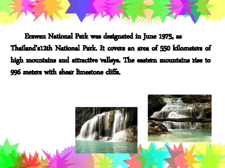Erawan National Park was designated in June 1975, as Thailand’s 12 th National Park.