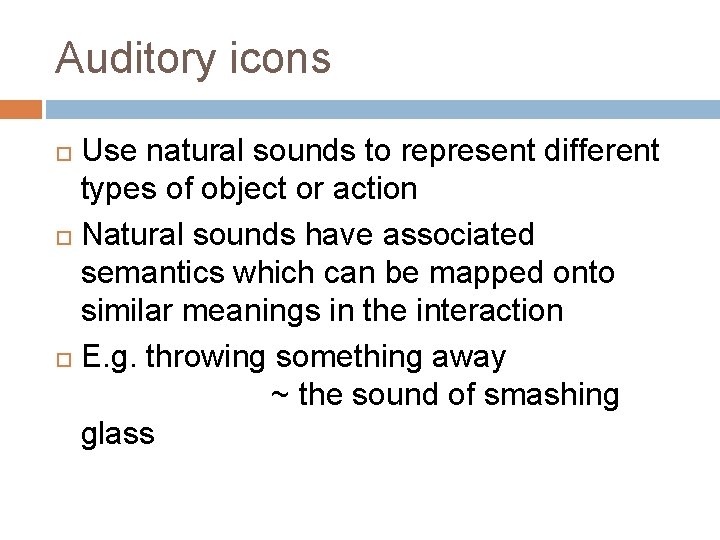 Auditory icons Use natural sounds to represent different types of object or action Natural
