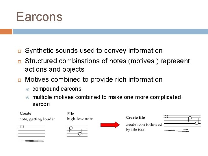 Earcons Synthetic sounds used to convey information Structured combinations of notes (motives ) represent