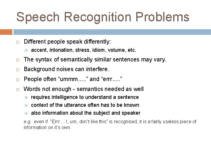 Speech Recognition Problems Different people speak differently: accent, intonation, stress, idiom, volume, etc. The