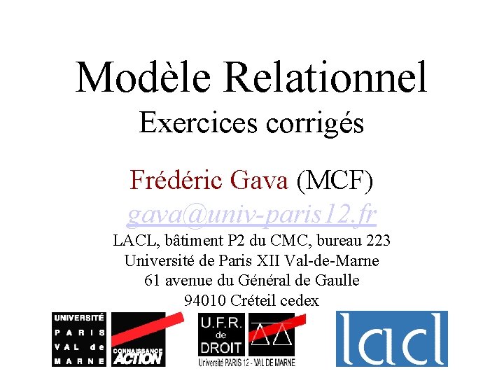 Modèle Relationnel Exercices corrigés Frédéric Gava (MCF) gava@univ-paris 12. fr LACL, bâtiment P 2