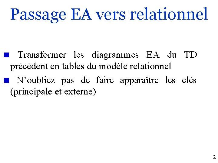 Passage EA vers relationnel Transformer les diagrammes EA du TD précèdent en tables du