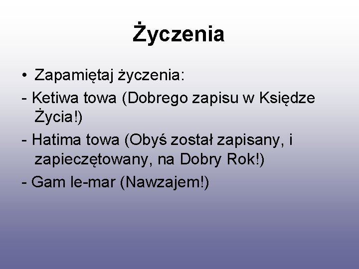 Życzenia • Zapamiętaj życzenia: - Ketiwa towa (Dobrego zapisu w Księdze Życia!) - Hatima