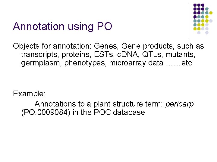 Annotation using PO Objects for annotation: Genes, Gene products, such as transcripts, proteins, ESTs,