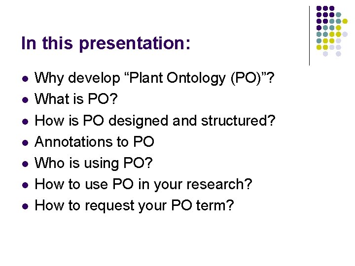 In this presentation: l l l l Why develop “Plant Ontology (PO)”? What is