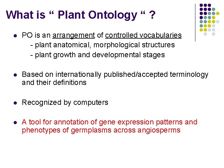 What is “ Plant Ontology “ ? l PO is an arrangement of controlled