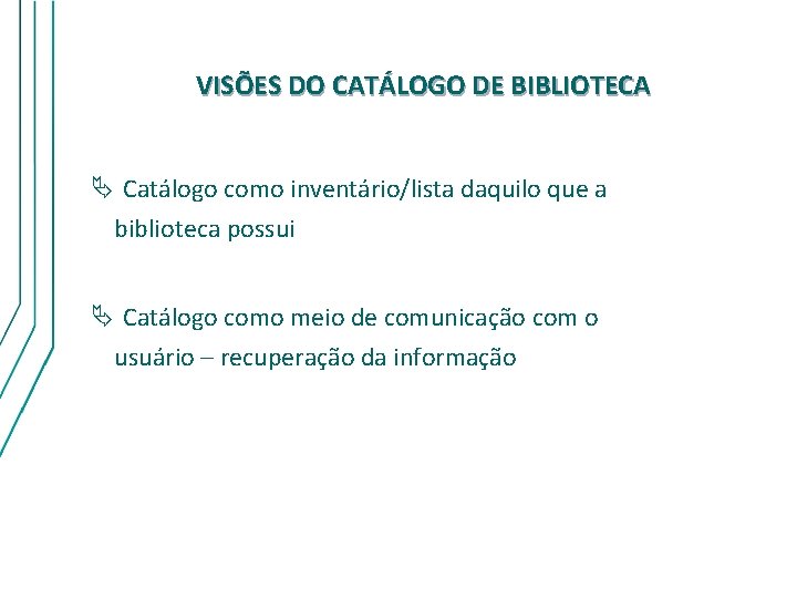VISÕES DO CATÁLOGO DE BIBLIOTECA Catálogo como inventário/lista daquilo que a biblioteca possui Catálogo