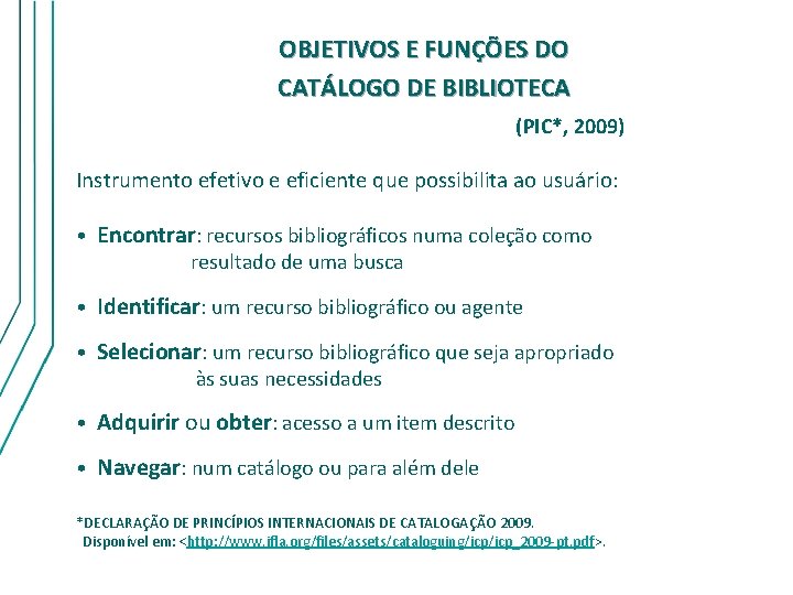 OBJETIVOS E FUNÇÕES DO CATÁLOGO DE BIBLIOTECA (PIC*, 2009) Instrumento efetivo e eficiente que