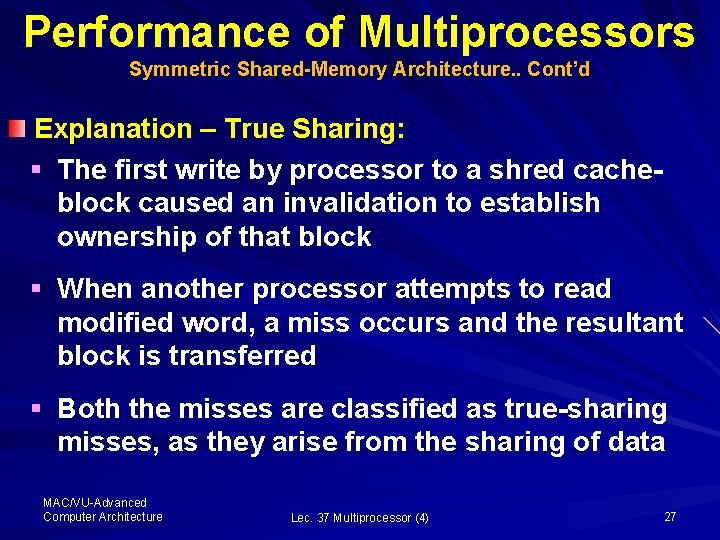 Performance of Multiprocessors Symmetric Shared-Memory Architecture. . Cont’d Explanation – True Sharing: § The