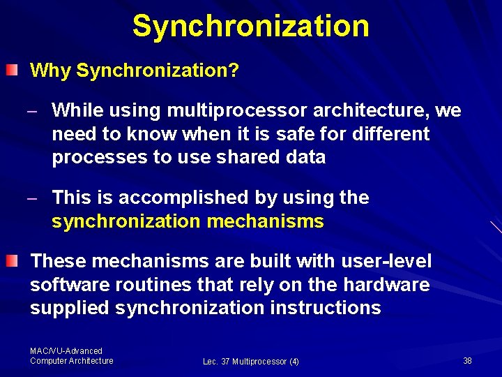 Synchronization Why Synchronization? – While using multiprocessor architecture, we need to know when it